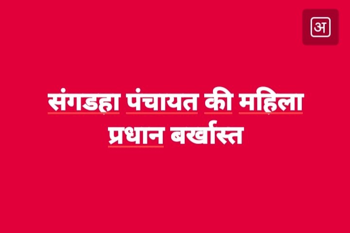 संगडाह पंचायत की महिला प्रधान बर्खास्त, डीसी ने पद रिक्त किया..